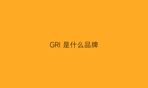 GRI是什么品牌(gr是什么牌子)